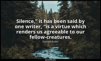 “Silence,” it has been said by one writer, “is a virtue which renders us agreeab — Samuel Butler