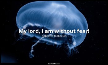 My lord, I am without fear! — Ishbi-Erra to Ibbi-Sin