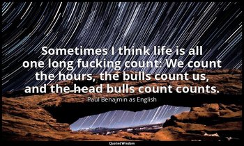Sometimes I think life is all one long fucking count: We count the hours, the bu — Paul Benajmin as English