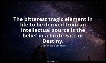 The bitterest tragic element in life to be derived from an intellectual source i — Ralph Waldo Emerson