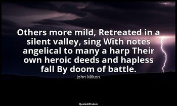 Others more mild, Retreated in a silent valley, sing With notes angelical to man — John Milton
