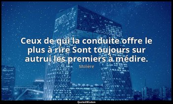 Ceux de qui la conduite offre le plus à rire Sont toujours sur autrui les premie — Molière