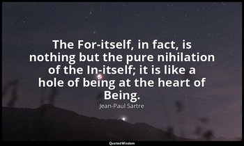 The For-itself, in fact, is nothing but the pure nihilation of the In-itself; it — Jean-Paul Sartre