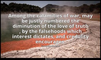 Among the calamities of war, may be justly numbered the diminution of the love o — Samuel Johnson