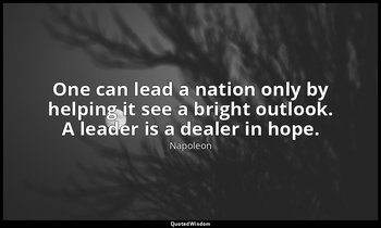 One can lead a nation only by helping it see a bright outlook. A leader is a dea — Napoleon