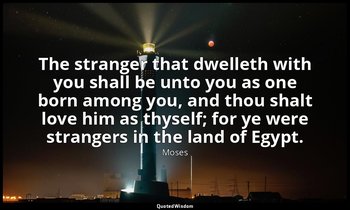 The stranger that dwelleth with you shall be unto you as one born among you, and — Moses