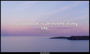 A good book is an event in my life. — Stendhal