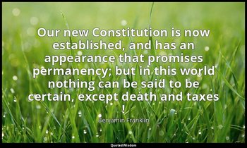 Our new Constitution is now established, and has an appearance that promises per — Benjamin Franklin