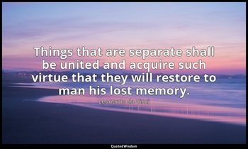 Things that are separate shall be united and acquire such virtue that they will  — Leonardo da Vinci
