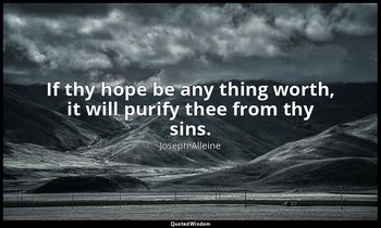 If thy hope be any thing worth, it will purify thee from thy sins. — Joseph Alleine