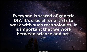 Everyone is scared of genetic DIY. It's crucial for artists to work with such te — Orlan