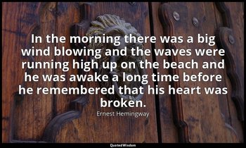 In the morning there was a big wind blowing and the waves were running high up o — Ernest Hemingway