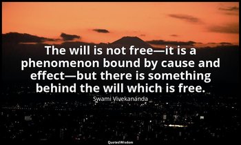 The will is not free—it is a phenomenon bound by cause and effect—but there is s — Swami Vivekananda