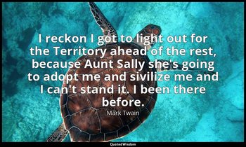 I reckon I got to light out for the Territory ahead of the rest, because Aunt Sa — Mark Twain