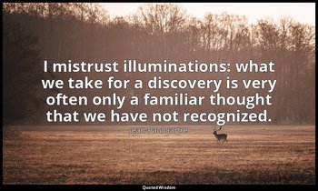 I mistrust illuminations: what we take for a discovery is very often only a fami — Jean-Paul Sartre