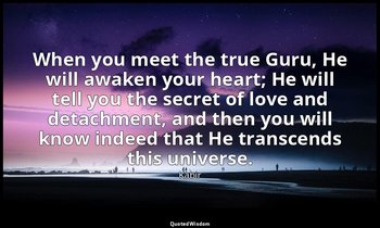 When you meet the true Guru, He will awaken your heart; He will tell you the sec — Kabir