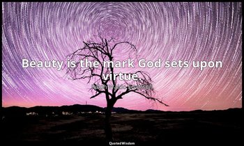 Beauty is the mark God sets upon virtue. — Ralph Waldo Emerson