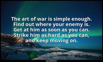 The art of war is simple enough. Find out where your enemy is. Get at him as soo — Ulysses S. Grant