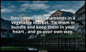 Don't open your diamonds in a vegetable market. Tie them in bundle and keep them — Kabir