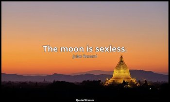 The moon is sexless. — Jules Renard