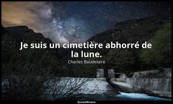 Je suis un cimetière abhorré de la lune. — Charles Baudelaire