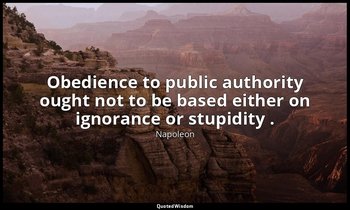 Obedience to public authority ought not to be based either on ignorance or stupi — Napoleon