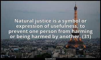 Natural justice is a symbol or expression of usefulness, to prevent one person f — Epicurus