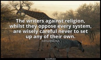 The writers against religion, whilst they oppose every system, are wisely carefu — Edmund Burke