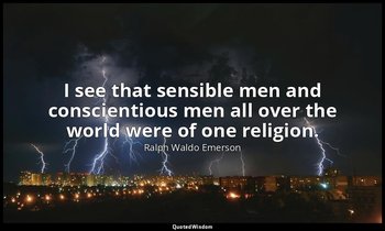 I see that sensible men and conscientious men all over the world were of one rel — Ralph Waldo Emerson