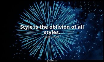 Style is the oblivion of all styles. — Jules Renard