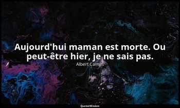 Aujourd'hui maman est morte. Ou peut-être hier, je ne sais pas. — Albert Camus