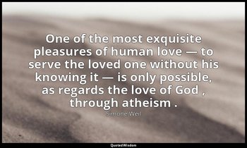 One of the most exquisite pleasures of human love — to serve the loved one witho — Simone Weil