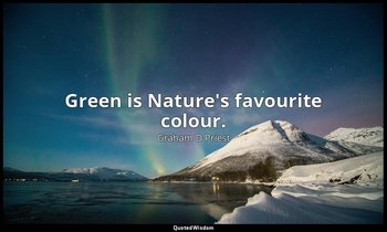 Green is Nature's favourite colour. — Graham D Priest
