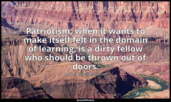 Patriotism, when it wants to make itself felt in the domain of learning, is a di — Arthur Schopenhauer