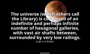 The universe (which others call the Library) is composed of an indefinite and pe — Jorge Luis Borges