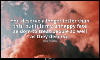 You deserve a longer letter than this; but it is my unhappy fate seldom to treat — Jane Austen