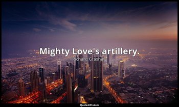 Mighty Love's artillery. — Richard Crashaw