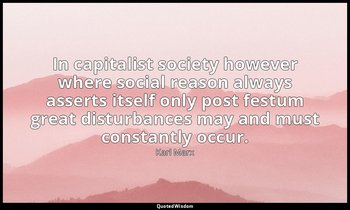 In capitalist society however where social reason always asserts itself only pos — Karl Marx