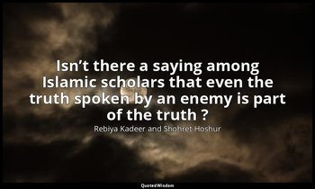 Isn’t there a saying among Islamic scholars that even the truth spoken by an ene — Rebiya Kadeer and Shohret Hoshur