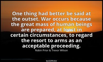 One thing had better be said at the outset. War occurs because the great mass of — Robin Prior & Trevor Wilson