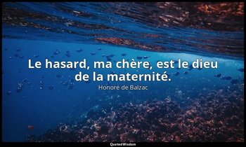 Le hasard, ma chère, est le dieu de la maternité. — Honoré de Balzac