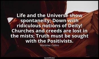Life and the Universe show spontaneity; Down with ridiculous notions of Deity! C — Mortimer Collins
