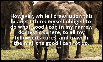 However, while I crawl upon this planet I think myself obliged to do what good I — Philip Stanhope