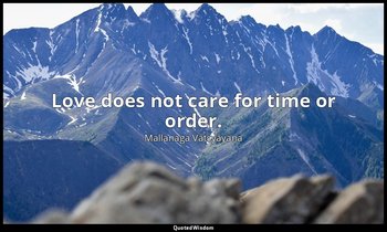 Love does not care for time or order. — Mallanaga Vātsyāyana