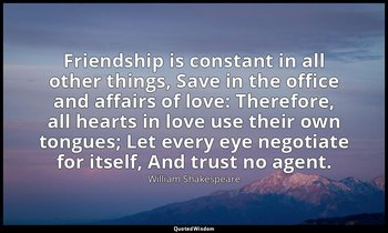 Friendship is constant in all other things, Save in the office and affairs of lo — William Shakespeare