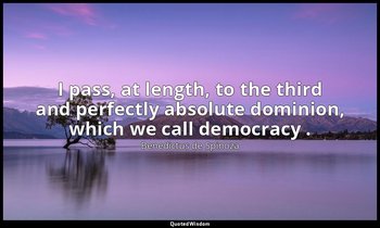 I pass, at length, to the third and perfectly absolute dominion, which we call d — Benedictus de Spinoza