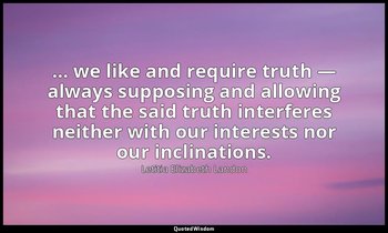 … we like and require truth — always supposing and allowing that the said truth  — Letitia Elizabeth Landon