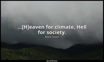 ...[H]eaven for climate, Hell for society. — Mark Twain