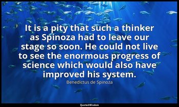 It is a pity that such a thinker as Spinoza had to leave our stage so soon. He c — Benedictus de Spinoza
