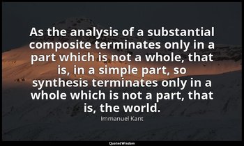 As the analysis of a substantial composite terminates only in a part which is no — Immanuel Kant
